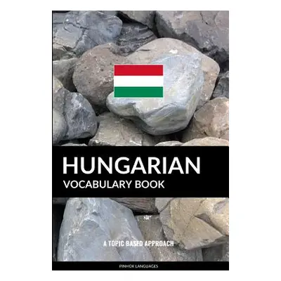 "Hungarian Vocabulary Book: A Topic Based Approach" - "" ("Languages Pinhok")