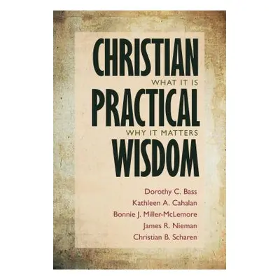 "Christian Practical Wisdom: What It Is, Why It Matters" - "" ("Bass Dorothy C.")