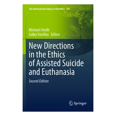 "New Directions in the Ethics of Assisted Suicide and Euthanasia" - "" ("Cholbi Michael")