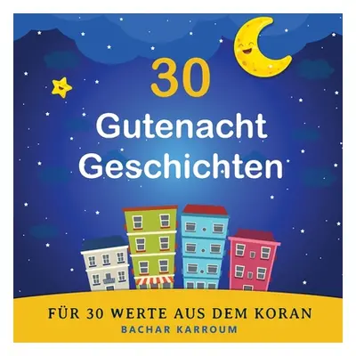 "30 Gutenacht Geschichten fr 30 Werte aus dem Koran" - "" ("Karroum Bachar")