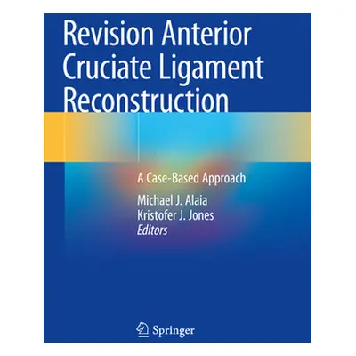 "Revision Anterior Cruciate Ligament Reconstruction: A Case-Based Approach" - "" ("Alaia Michael