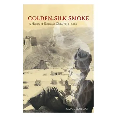 "Golden-Silk Smoke: A History of Tobacco in China, 1550-2010" - "" ("Benedict Carol")