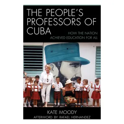 "The People's Professors of Cuba: How the Nation Achieved Education for All" - "" ("Moody Kate")