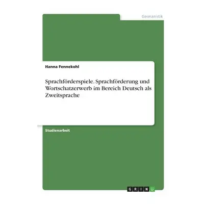 "Sprachfrderspiele. Sprachfrderung und Wortschatzerwerb im Bereich Deutsch als Zweitsprache" - "