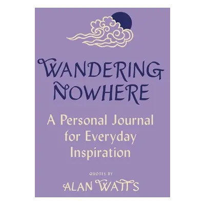 Wandering Nowhere - A Personal Journal for Everyday Inspiration (Watts Alan)