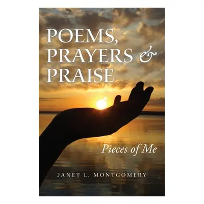 "Poems, Prayers & Praise: Pieces of Me" - "" ("Montgomery Janet L.")