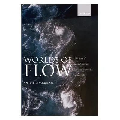 "Worlds of Flow A history of hydrodynamics from the Bernoullis to Prandtl (Paperback)" - "" ("Da