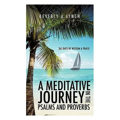 "A Meditative Journey In The Psalms And Proverbs" - "" ("Lynch Beverly A.")