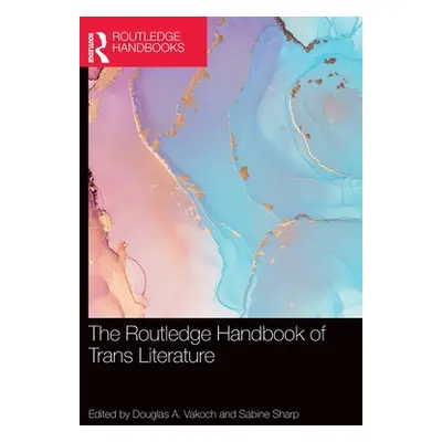 "The Routledge Handbook of Trans Literature" - "" ("Vakoch Douglas A.")