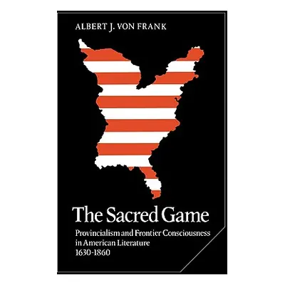 "The Sacred Game: Provincialism and Frontier Consciousness in American Literature, 1630 1860" - 