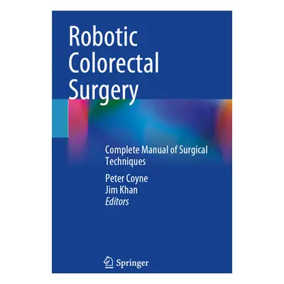 "Robotic Colorectal Surgery: Complete Manual of Surgical Techniques" - "" ("Coyne Peter")