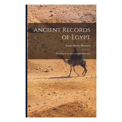 "Ancient Records of Egypt: The First to the Seventeenth Dynasties" - "" ("Breasted James Henry")