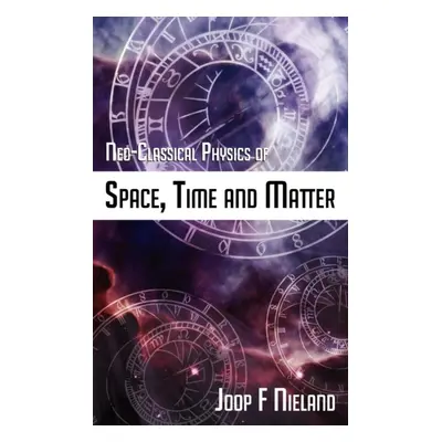 "Neo-Classical Physics of Space, Time and Matter" - "" ("Nieland Joop F")