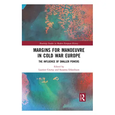 "Margins for Manoeuvre in Cold War Europe: The Influence of Smaller Powers" - "" ("Crump Laurien