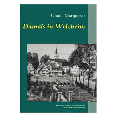 "Damals in Welzheim: Geschichte und Geschichten aus Welzheim und Umgebung" - "" ("Marquardt Ursu