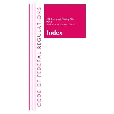 "Code of Federal Regulations, Index and Finding Aids, Revised as of January 1, 2020: Part 1" - "