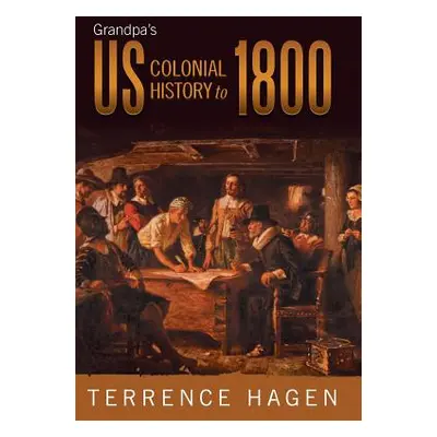 "Grandpa's Us Colonial History to 1800" - "" ("Hagen Terrence")