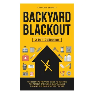 "Backyard Blackout: The Essential Prepper's Guide to Building the Perfect Backyard Homestead and