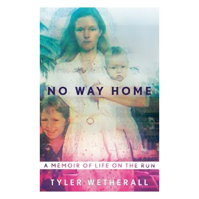 "No Way Home: A Memoir of Life on the Run" - "" ("Wetherall Tyler")