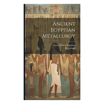 "Ancient Egyptian Metallurgy" - "" ("Garland H. D. 1921")