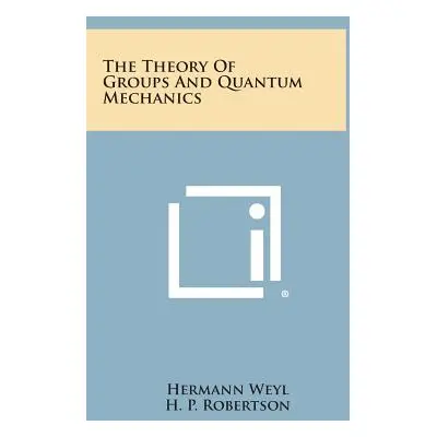 "The Theory of Groups and Quantum Mechanics" - "" ("Weyl Hermann")