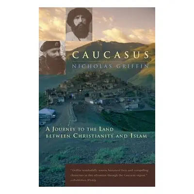 "Caucasus: A Journey to the Land Between Christianity and Islam" - "" ("Griffin Nicholas")