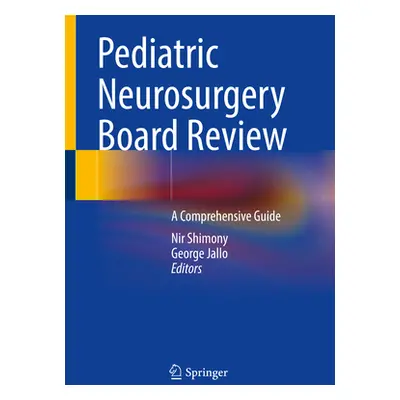 "Pediatric Neurosurgery Board Review: A Comprehensive Guide" - "" ("Shimony Nir")