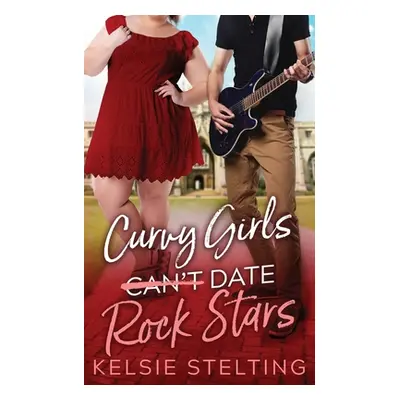 "Curvy Girls Can't Date Rock Stars" - "" ("Stelting Kelsie")