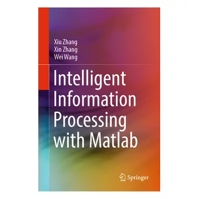 "Intelligent Information Processing with MATLAB" - "" ("Zhang Xiu")