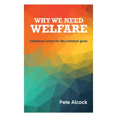 "Why We Need Welfare: Collective Action for the Common Good" - "" ("Alcock Pete")