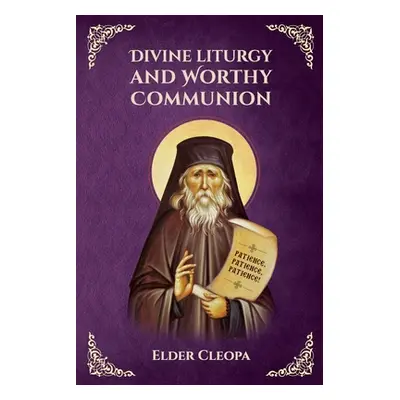 "On the Divine Liturgy and Worthy and Unworthy Communion By Elder Cleopas the Romanian" - "" ("M