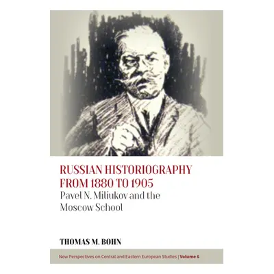 "Russian Historiography from 1880 to 1905: Pavel N. Miliukov and the Moscow School" - "" ("Bohn 