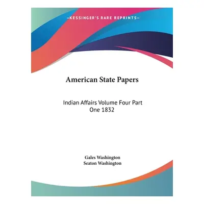 "American State Papers: Indian Affairs Volume Four Part One 1832" - "" ("Washington Gales")