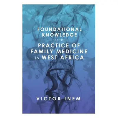 "Foundational Knowledge for the Practice of Family Medicine in West Africa" - "" ("Inem Victor")