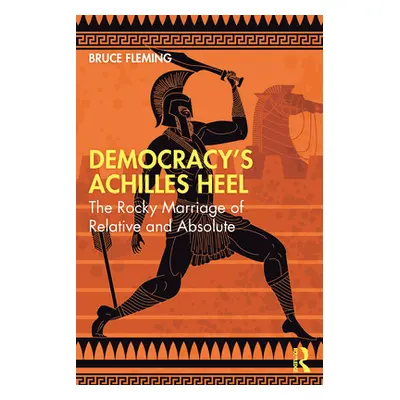 "Democracy's Achilles Heel: The Rocky Marriage of Relative and Absolute" - "" ("Fleming Bruce")