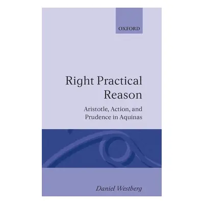 "Right Practical Reason: Aristotle, Action, and Prudence in Aquinas" - "" ("Westberg Daniel")