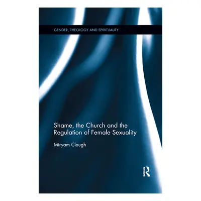 "Shame, the Church and the Regulation of Female Sexuality" - "" ("Clough Miryam")