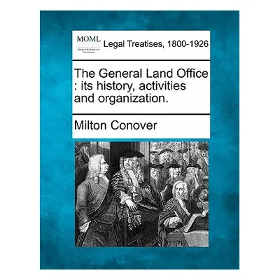 "The General Land Office: Its History, Activities and Organization." - "" ("Conover Milton")