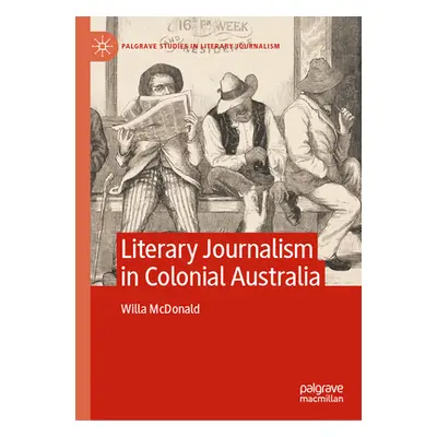 "Literary Journalism in Colonial Australia" - "" ("McDonald Willa")