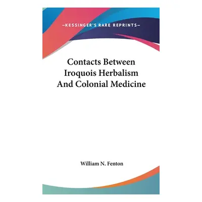 "Contacts Between Iroquois Herbalism And Colonial Medicine" - "" ("Fenton William N.")