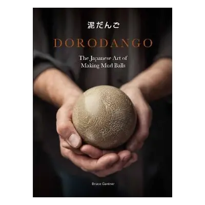 "Dorodango: The Japanese Art of Making Mud Balls (Ceramic Art Projects, Mindfulness and Meditati