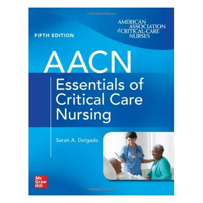 "Aacn Essentials of Critical Care Nursing, Fifth Edition" - "" ("Burns Suzanne")