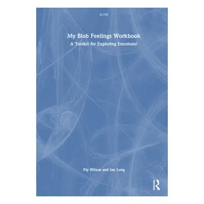 "My Blob Feelings Workbook: A Toolkit for Exploring Emotions!" - "" ("Wilson Pip")