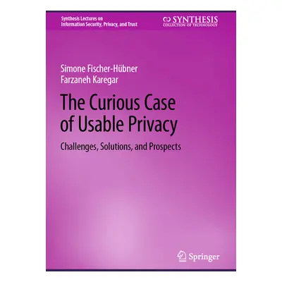 "The Curious Case of Usable Privacy: Challenges, Solutions, and Prospects" - "" ("Fischer-Hbner 