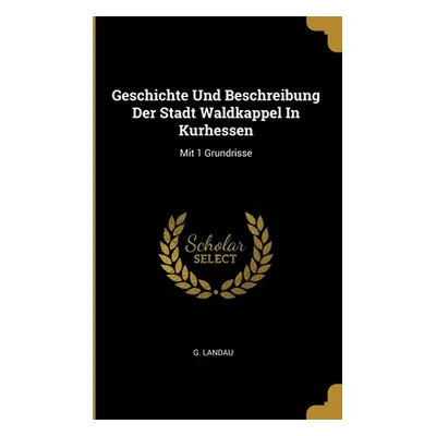 "Geschichte Und Beschreibung Der Stadt Waldkappel In Kurhessen: Mit 1 Grundrisse" - "" ("Landau 