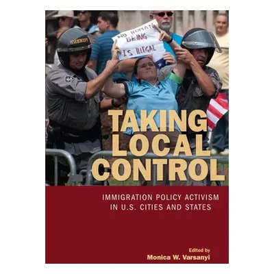 "Taking Local Control: Immigration Policy Activism in U.S. Cities and States" - "" ("Varsanyi Mo