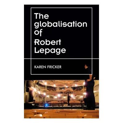 "Robert Lepage's Original Stage Productions: Making Theatre Global" - "" ("Fricker Karen")