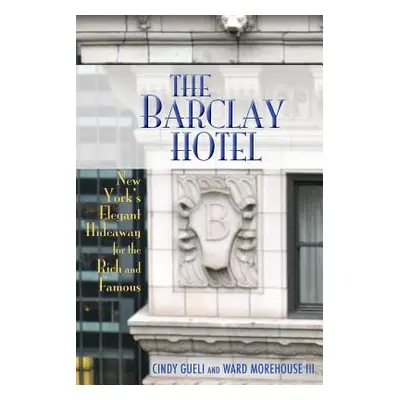 "The Barclay Hotel: New York's Elegant Hideaway for the Rich and Famous" - "" ("Gueli Cynthia")