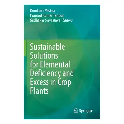 "Sustainable Solutions for Elemental Deficiency and Excess in Crop Plants" - "" ("Mishra Kumkum"