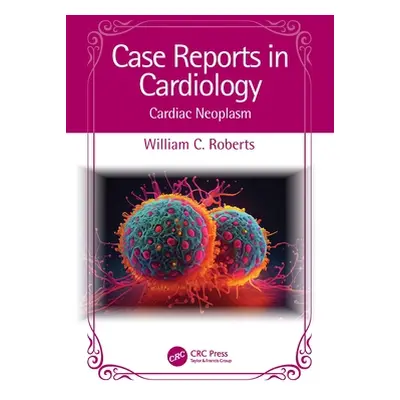 "Case Reports in Cardiology: Cardiac Neoplasm" - "" ("Roberts William C.")